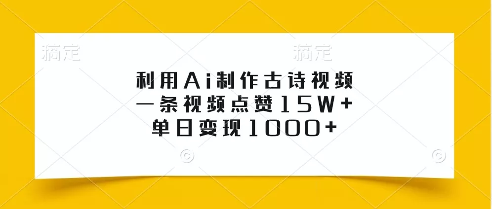 利用Ai制作古诗视频，一条视频点赞15W+，单日变现1000+-山河网创