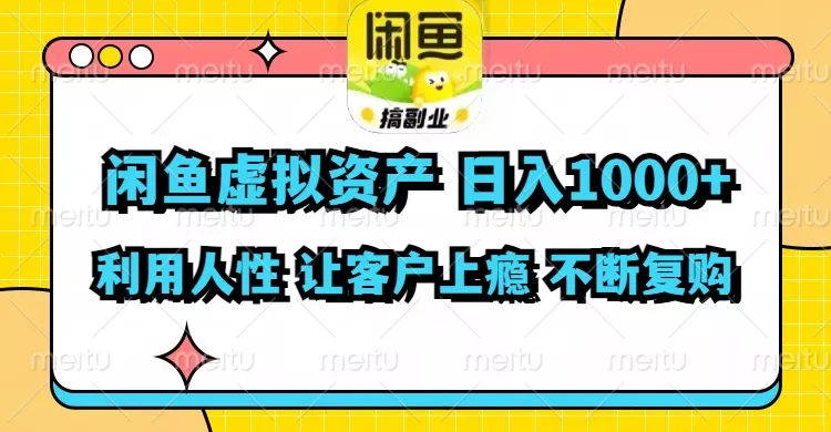 闲鱼虚拟资产  日入1000+ 利用人性 让客户上瘾 不停地复购-山河网创