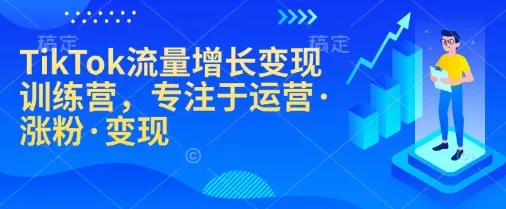 TikTok流量增长变现训练营，专注于运营·涨粉·变现-山河网创
