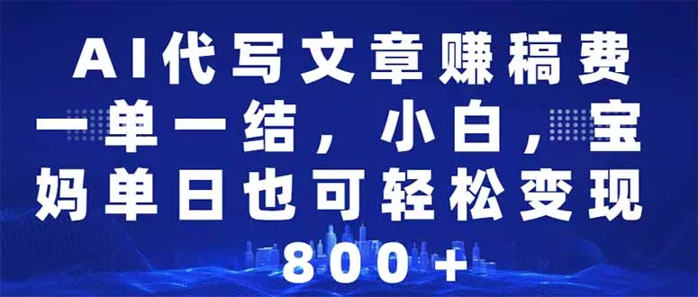 AI代写文章赚稿费，一单一结小白，宝妈单日也能轻松日入500-1000＋-山河网创