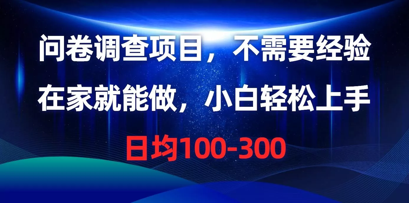 问卷调查项目，不需要经验，在家就能做，小白轻松上手，日均100-300-山河网创