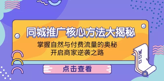 同城推广核心方法大揭秘：掌握自然与付费流量的奥秘，开启商家逆袭之路-山河网创