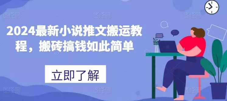2024最新小说推文搬运教程，搬砖搞钱如此简单-山河网创