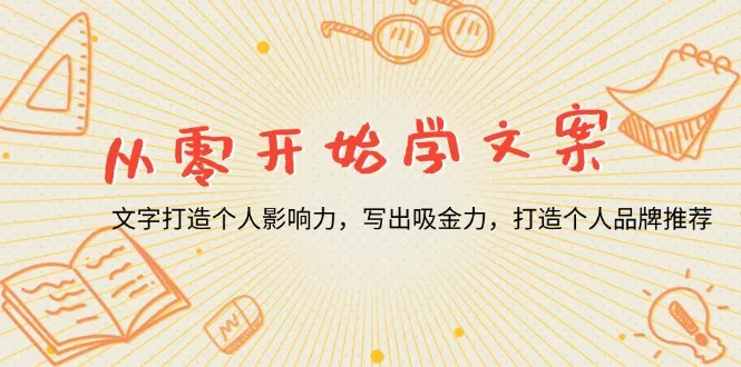 从零开始学文案，文字打造个人影响力，写出吸金力，打造个人品牌推荐-山河网创