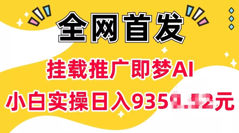 抖音挂载推广即梦AI，无需实名，有5个粉丝就可以做，小白实操日入上k-山河网创