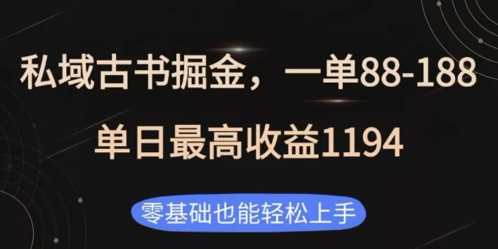 私域古书掘金项目，1单88-188，单日最高收益1194，零基础也能轻松上手【揭秘】-山河网创