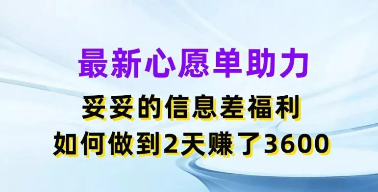 最新心愿单助力，妥妥的信息差福利，两天赚了3.6K【揭秘】-山河网创