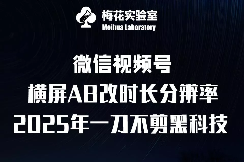 梅花实验室2025视频号最新一刀不剪黑科技，宽屏AB画中画+随机时长+帧率融合玩法-山河网创