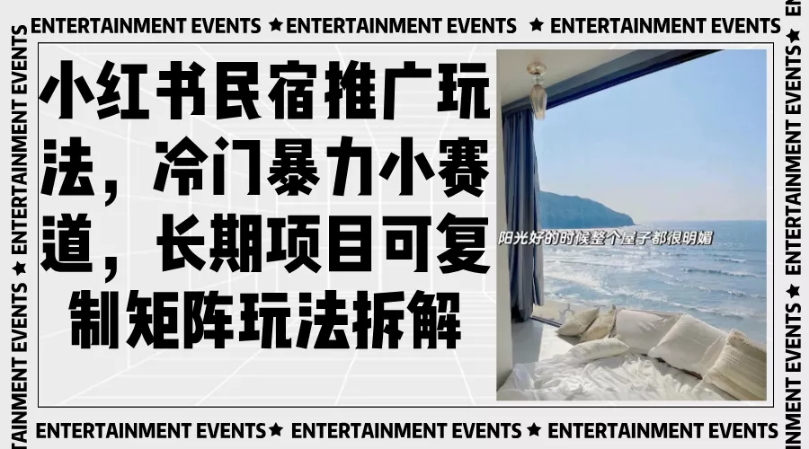 小红书民宿推广玩法，冷门暴力小赛道，长期项目可复制矩阵玩法拆解-山河网创