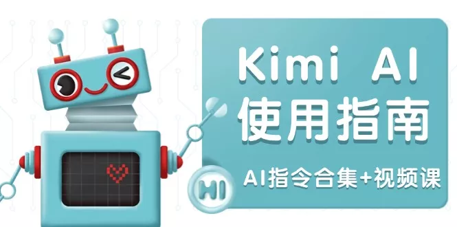 Kimi AI使用指南：涵盖多领域指令，全面升级创作效率 (AI指令合集+视频课-山河网创