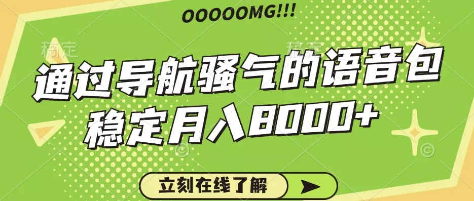 骚气的导航语音包，自用的同时还可以作为项目操作，月入8000+-山河网创