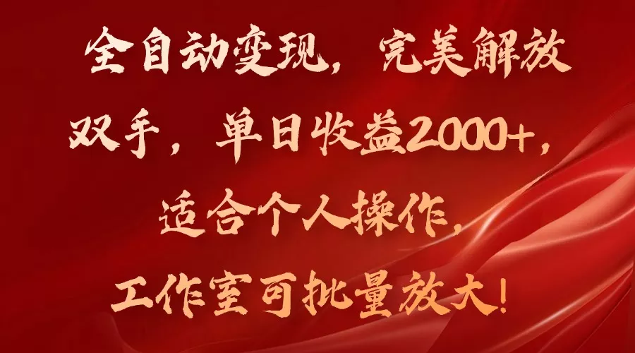 全自动变现，完美解放双手，单日收益2000+，适合个人操作，工作室可批…-山河网创