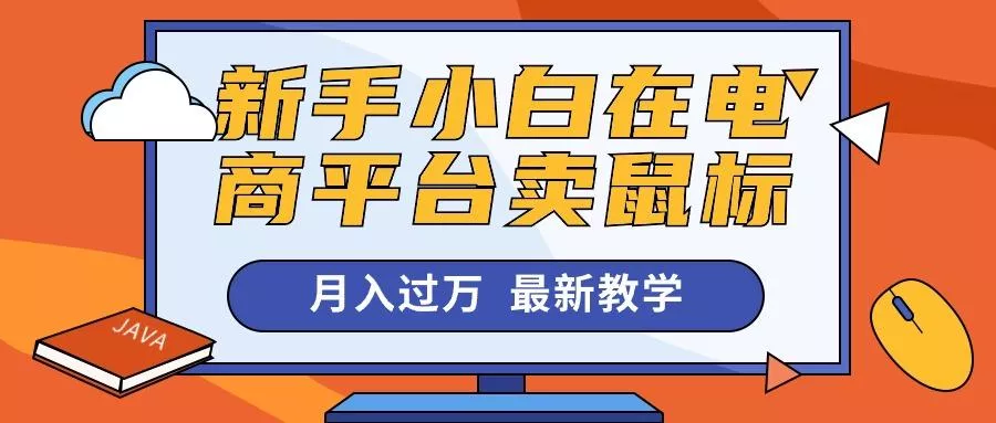 新手小白在电商平台卖鼠标月入过万，最新赚钱教学-山河网创