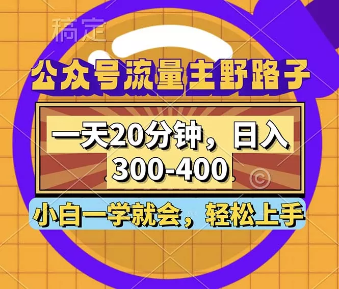 公众号流量主野路子玩法，一天20分钟，日入300~400，小白一学就会-山河网创