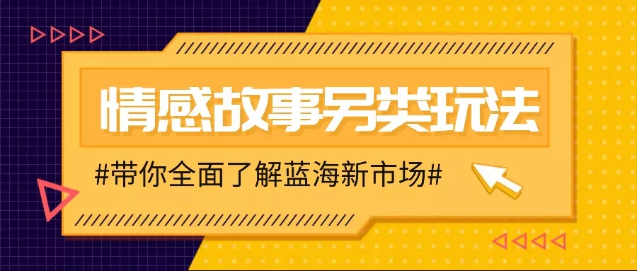 情感故事图文另类玩法，新手也能轻松学会，简单搬运月入万元-山河网创