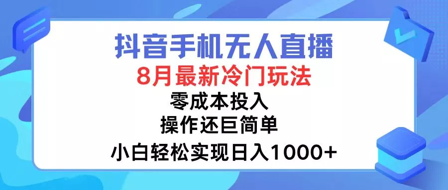 抖音手机无人直播，8月全新冷门玩法，小白轻松实现日入1000+，操作巨…-山河网创
