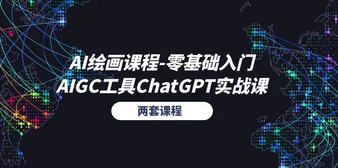 AI绘画课程-零基础入门+AIGC工具ChatGPT实战课(两套课程-山河网创