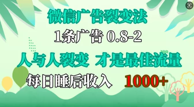 微信广告裂变法，操控人性，自发为你免费宣传，人与人的裂变才是最佳流量，单日睡后收入1k【揭秘】-山河网创