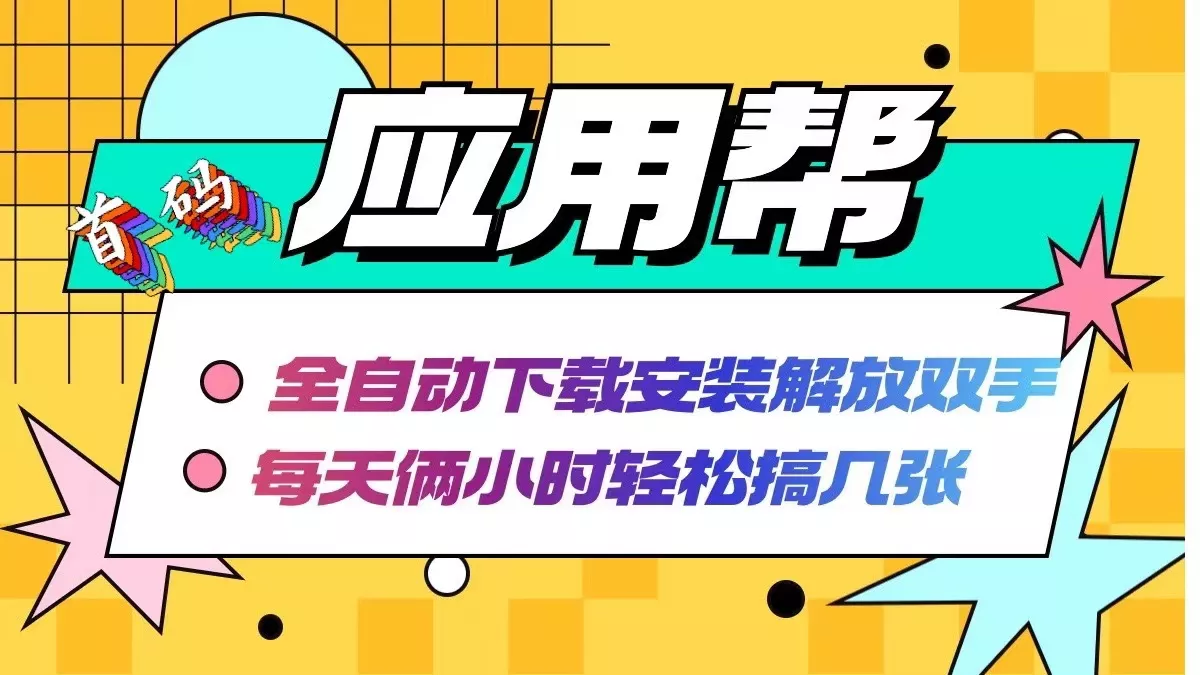 应用帮下载安装拉新玩法 全自动下载安装到卸载 每天俩小时轻松搞几张-山河网创