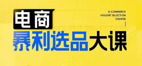 电商暴利选品大课，3大选品思维模式，助力电商企业实现利润突破-山河网创