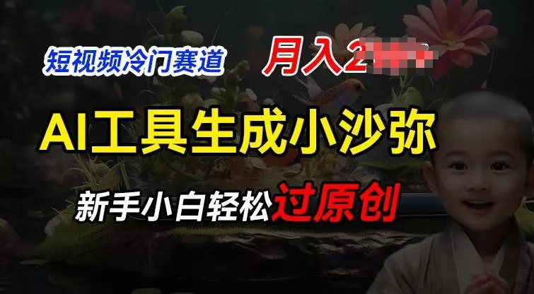 短视频冷门蓝海赛道，利用AI工具生成小沙弥励志视频，新手轻松过原创，月入2W【揭秘】-山河网创