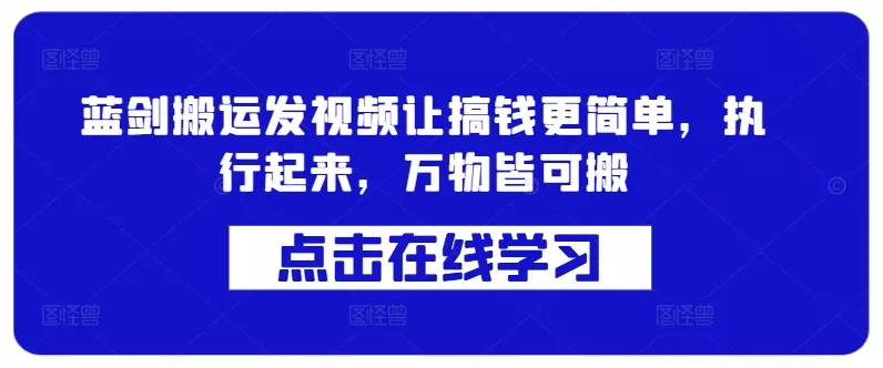 蓝剑搬运发视频让搞钱更简单，执行起来，万物皆可搬-山河网创