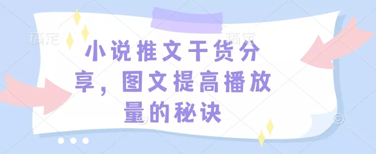 小说推文干货分享，图文提高播放量的秘诀-山河网创