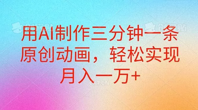 用AI制作三分钟一条原创动画，轻松实现月入一万+-山河网创