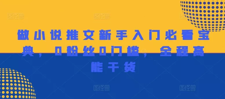 做小说推文新手入门必看宝典，0粉丝0门槛，全程高能干货-山河网创