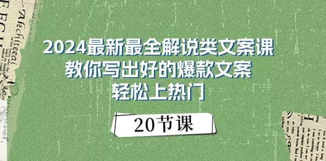 2024最新最全解说类文案课：教你写出好的爆款文案，轻松上热门(20节-山河网创