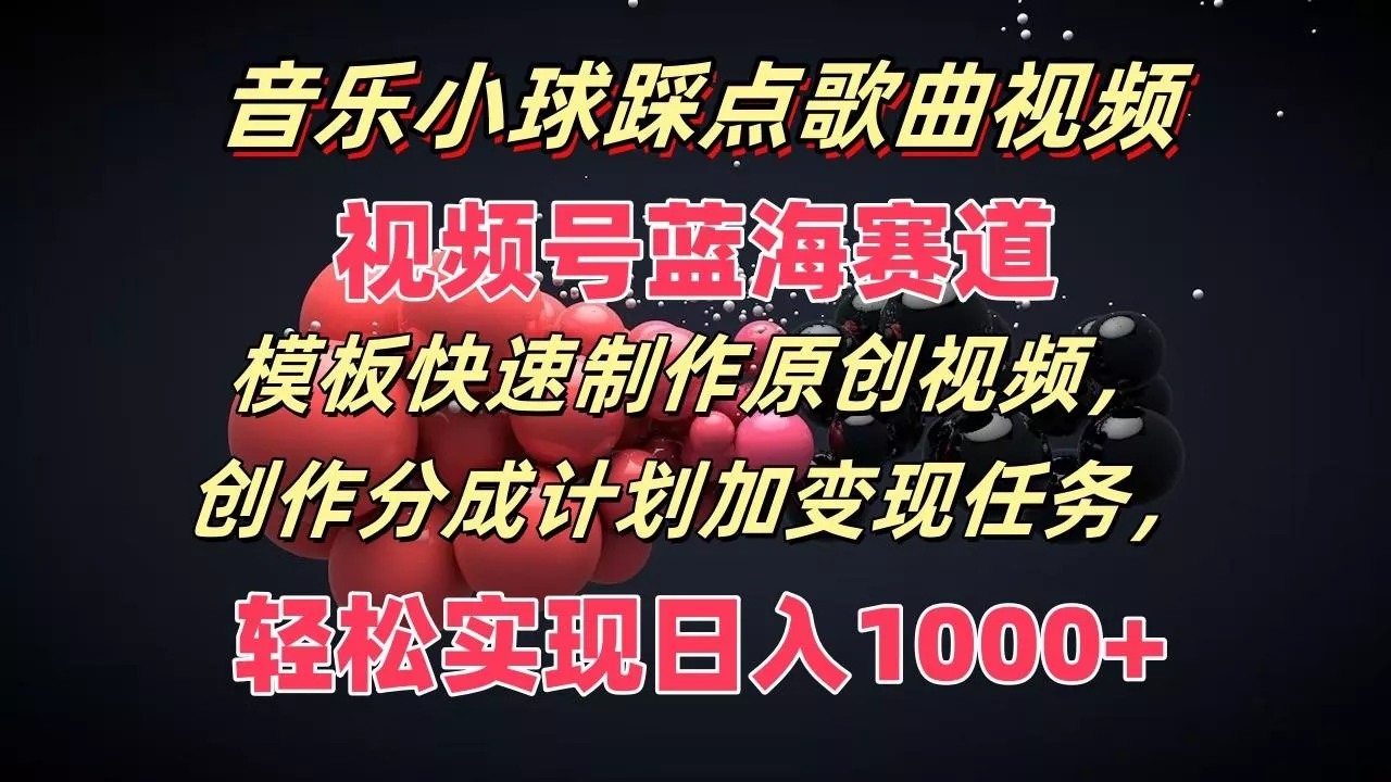 音乐小球踩点歌曲视频,视频号蓝海赛道,模板快速制作原创视频,分成计划加变现任务