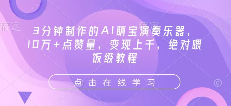 3分钟制作的AI萌宝演奏乐器，10万+点赞量，变现上千，绝对喂饭级教程-山河网创