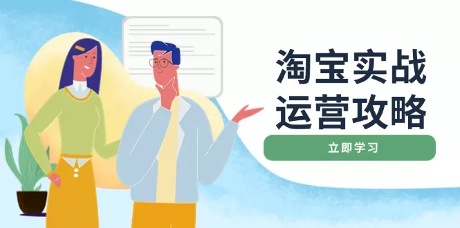 淘宝实战运营攻略：店铺基础优化、直通车推广、爆款打造、客服管理、搜…-山河网创