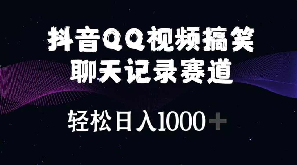 抖音QQ视频搞笑聊天记录赛道 轻松日入1000+-山河网创