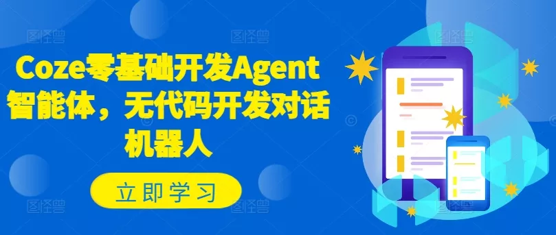 Coze零基础开发Agent智能体，无代码开发对话机器人-山河网创