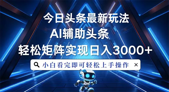 今日头条最新玩法，思路简单，AI辅助，复制粘贴轻松矩阵日入3000+-山河网创