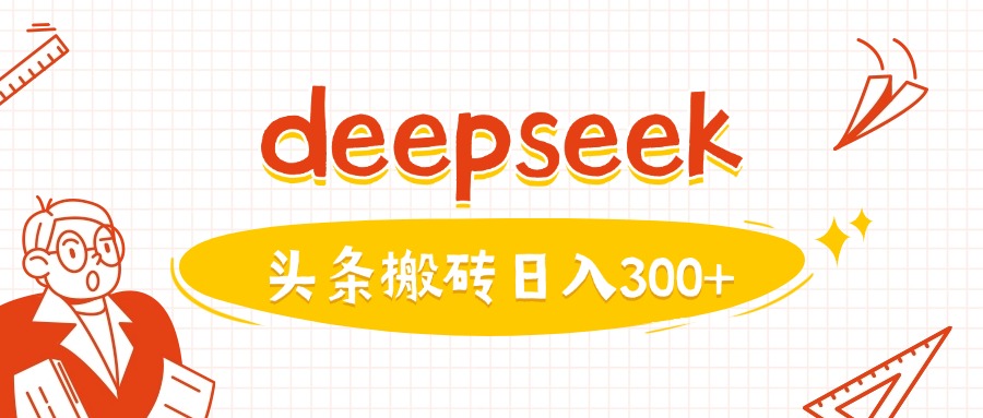 利用deepseek分钟一篇图文，做头条日入3张-山河网创