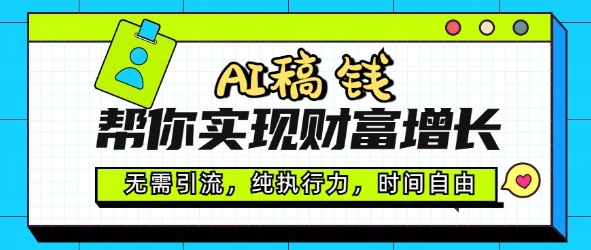 AI稿钱帮你实现财富增长，无需引流，纯执行力，时间自由，一天稳收2张-山河网创