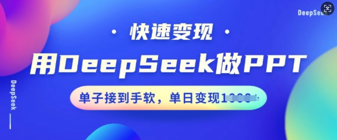 用DeepSeek做PPT，快速变现，单子接到手软，单日变现多张-山河网创