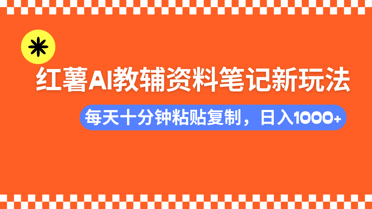（14350期）小红书AI教辅资料笔记新玩法，0门槛，可批量可复制，一天十分钟发笔记…-山河网创